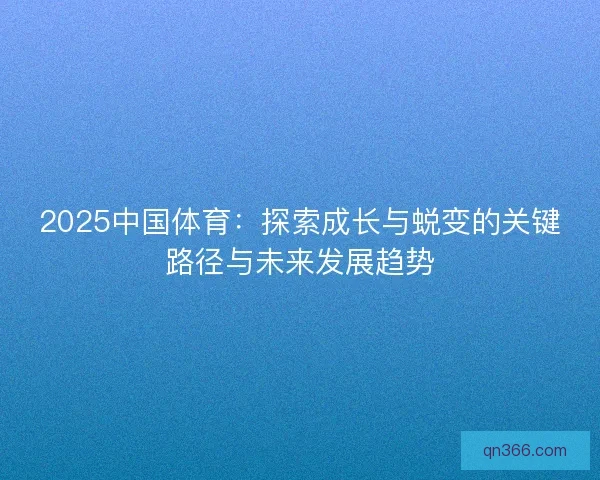 2025中国体育：探索成长与蜕变的关键路径与未来发展趋势